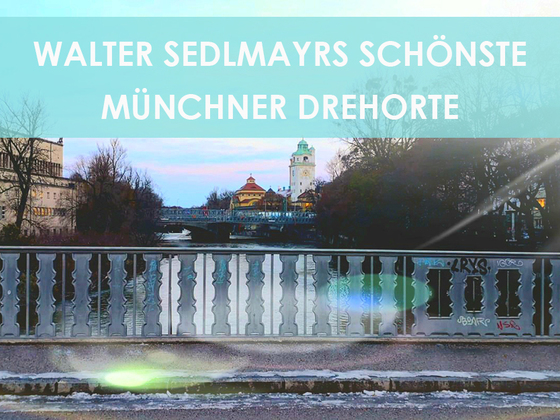 Walter Sedlmayrs schönste Münchner Drehorte