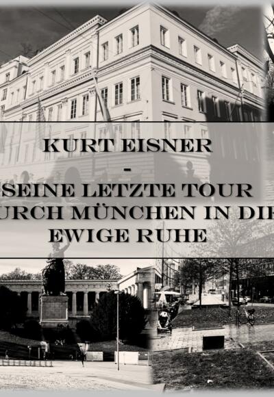 Titelbild: Kurt Eisner - seine letzte Tour durch München in die ewige Ruhe