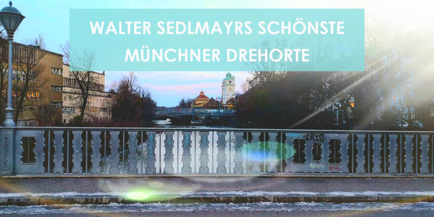 Walter Sedlmayrs schönste Münchner Drehorte